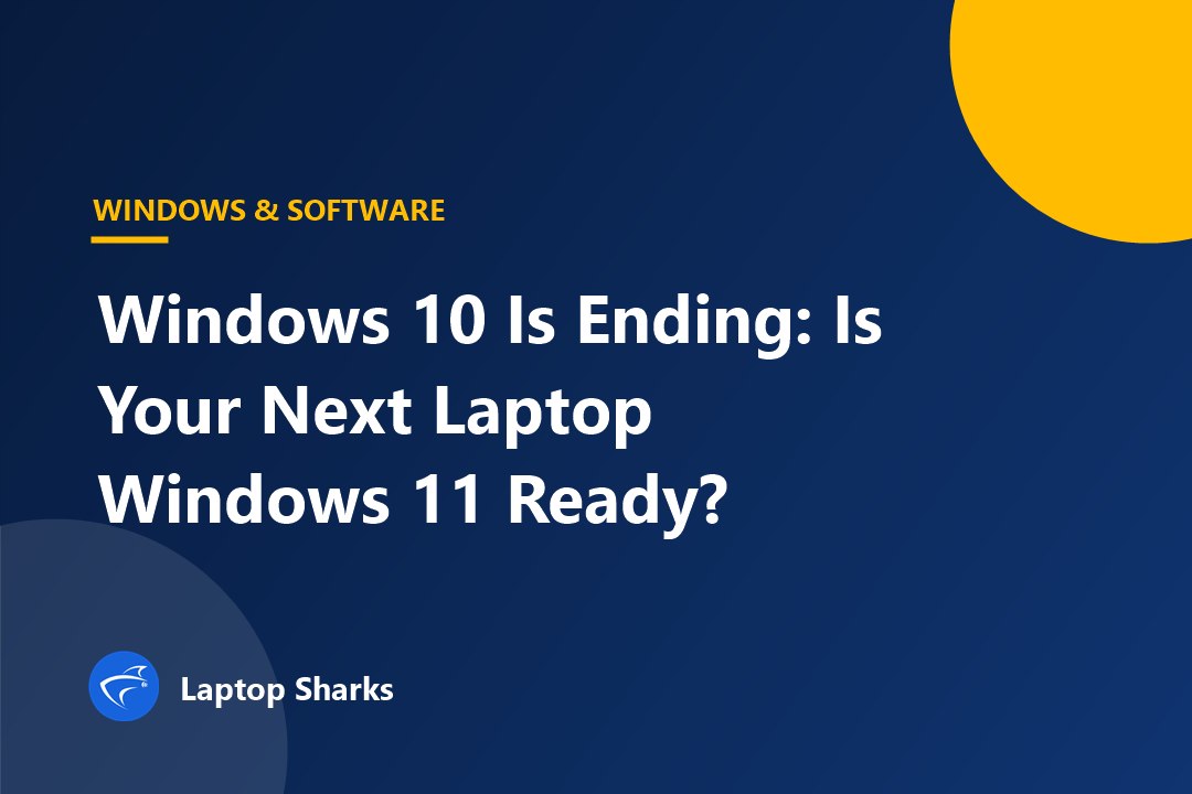 Windows 10 Is Ending: Is Your Next Laptop Windows 11 Ready?